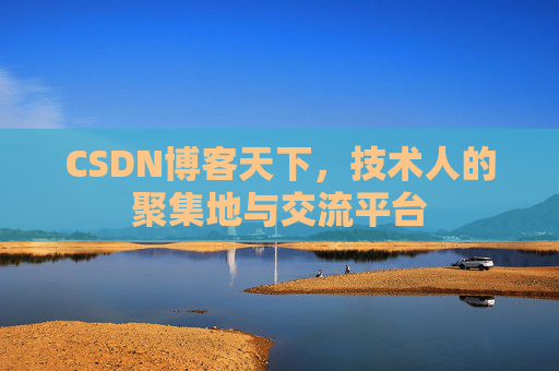 CSDN博客天下,技术人的聚集地与交流平台